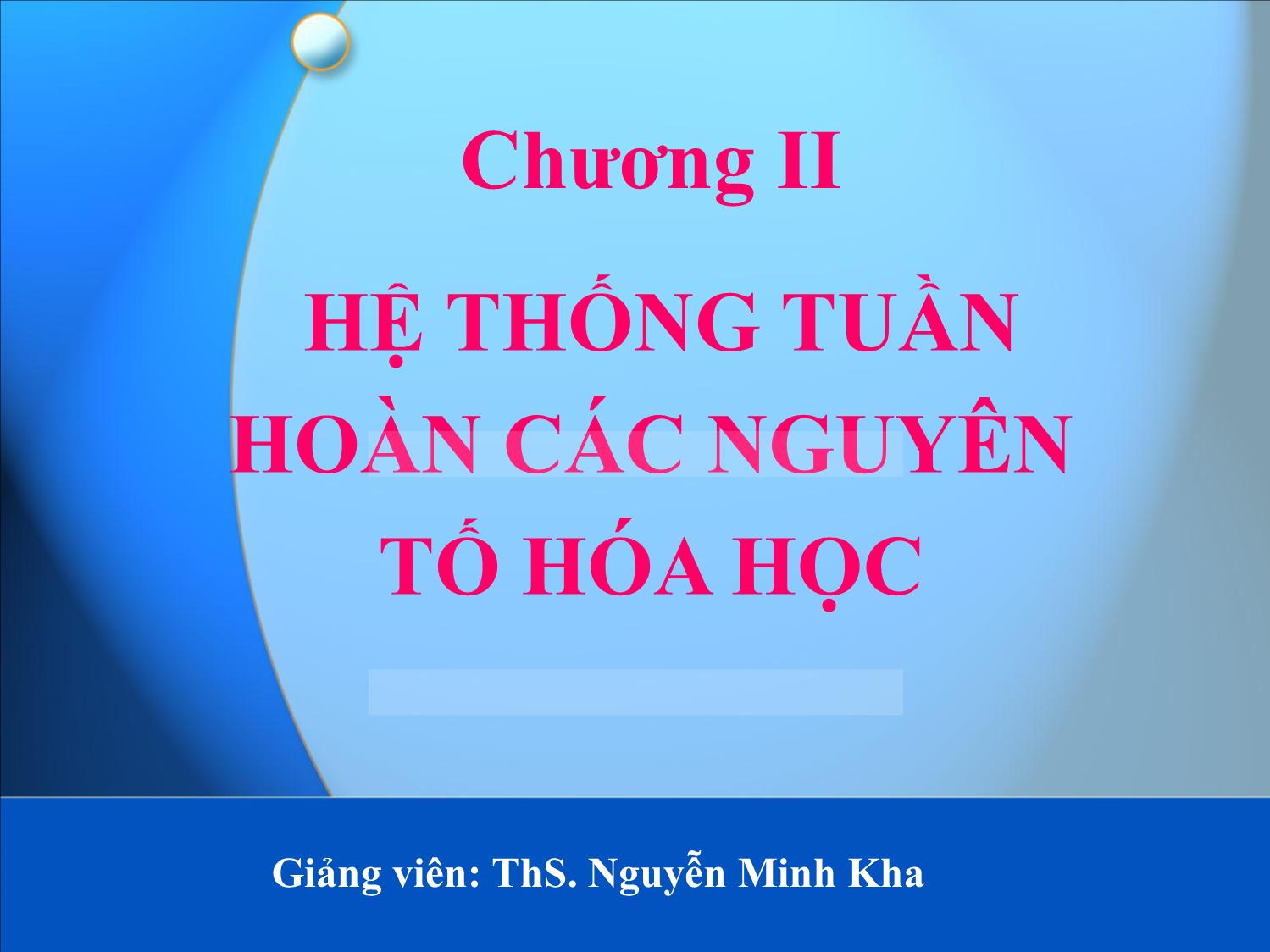 Bài giảng Hóa đại cương: Hệ thống tuần hoàn các nguyên tố hóa học - Nguyễn Minh Kha trang 1