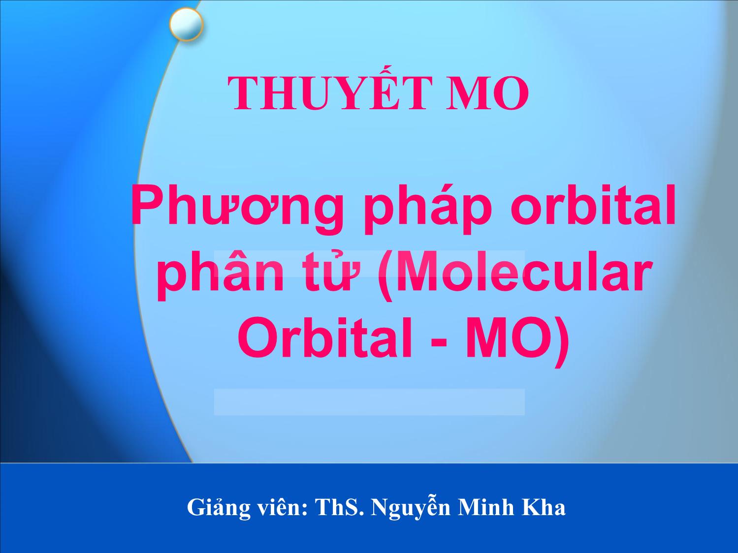 Bài giảng môn Hóa đại cương: Phương pháp orbital phân tử (Molecular Orbital - MO) - Nguyễn Minh Kha trang 1
