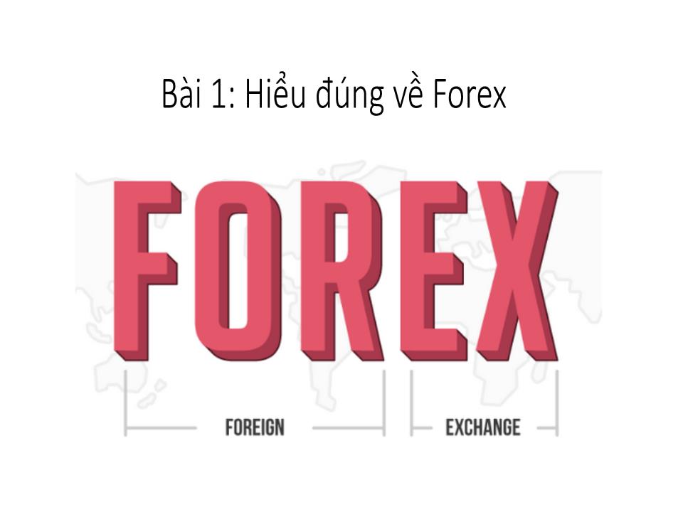 Bài giảng Bí mật Pro Forex - Bài 1: Hiểu đúng về Forex trang 1