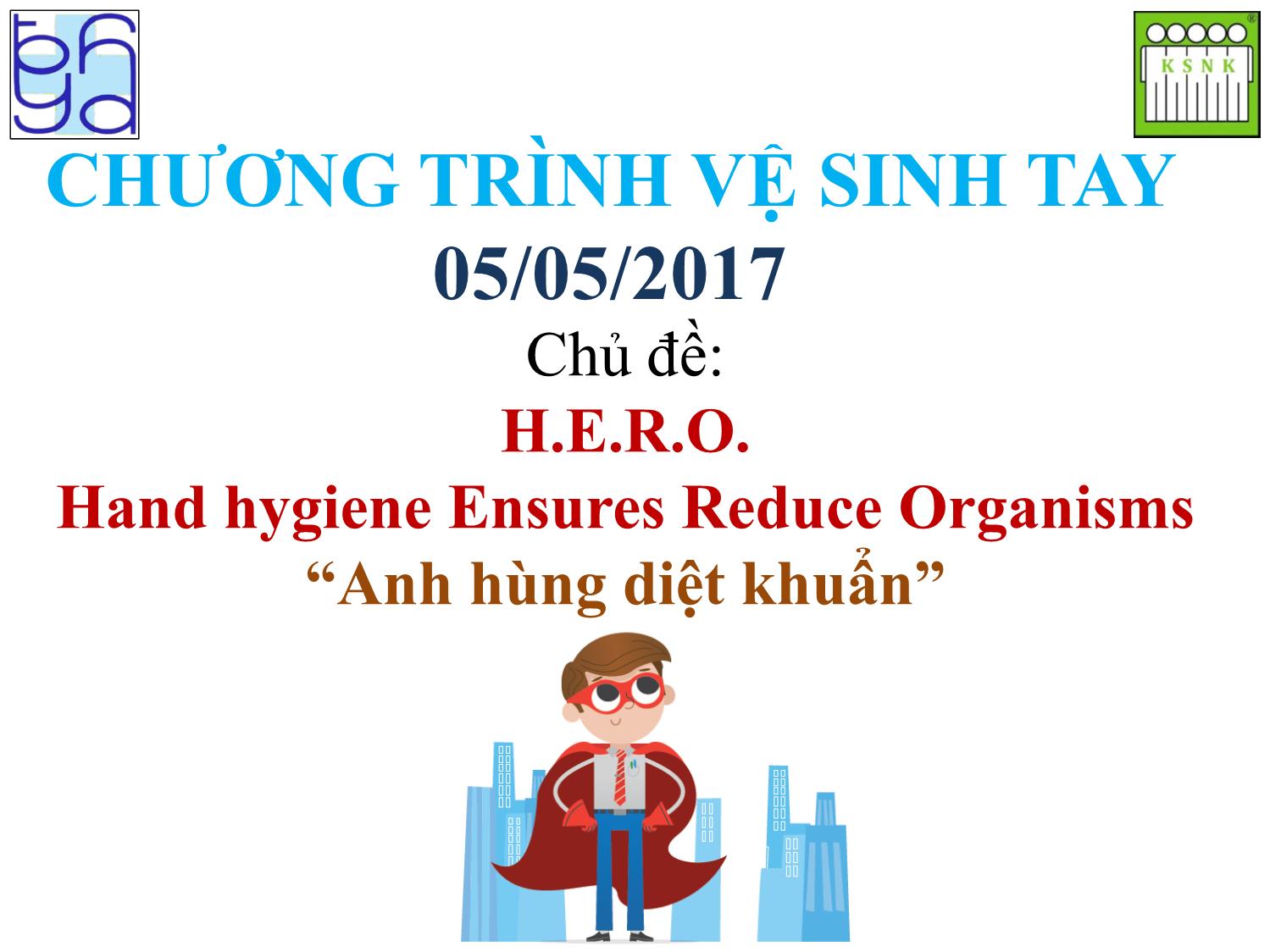 Chương trình vệ sinh tay - Chủ đề: H.E.R.O.-Hand hygiene Ensures Reduce Organisms “Anh hùng diệt khuẩn” trang 1