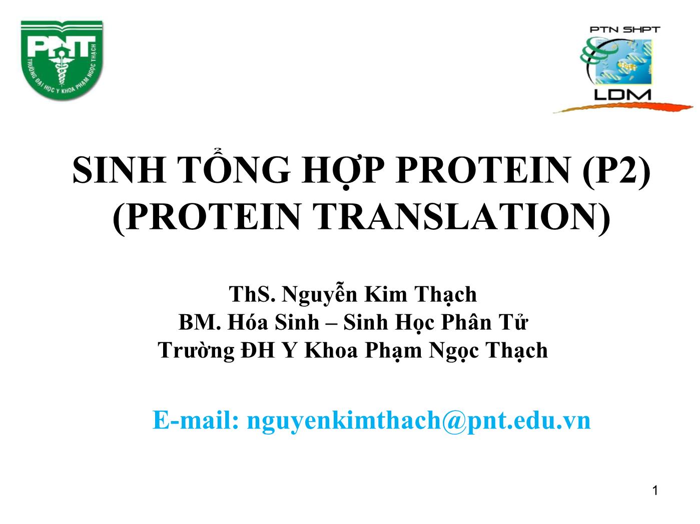 Bài giảng Sinh học phân tử - Bài: Sinh tổng hợp protein (Protein translation) (Phần 2) - Nguyễn Kim Thạch trang 1