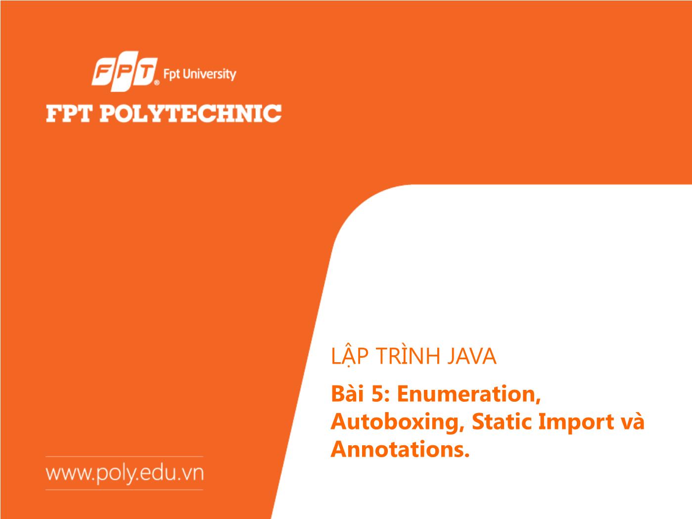 Bài giảng Lập trình Java - Bài 5: Enumeration, Autoboxing, Static Import và Annotations - Trường Đại học FPT trang 1
