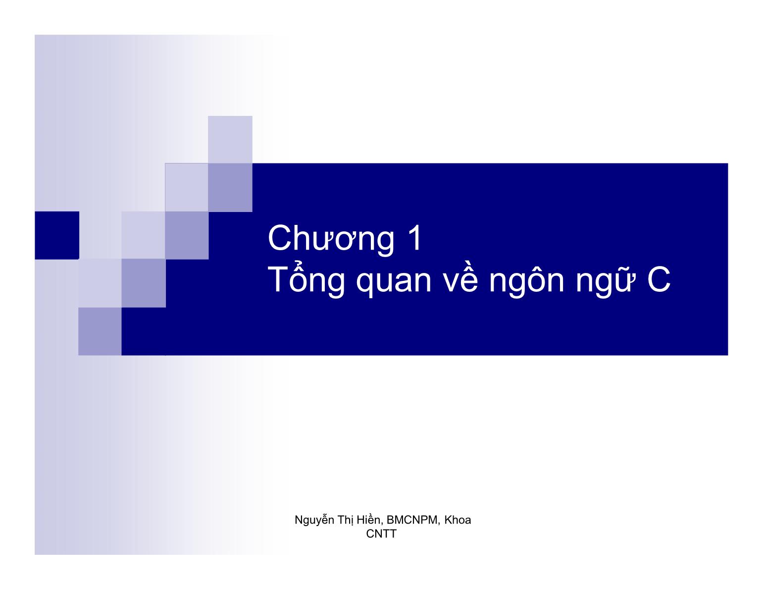 Bài giảng Kỹ thuật lập trình - Chương 1: Tổng quan về ngôn ngữ C - Nguyễn Thị Hiền trang 1