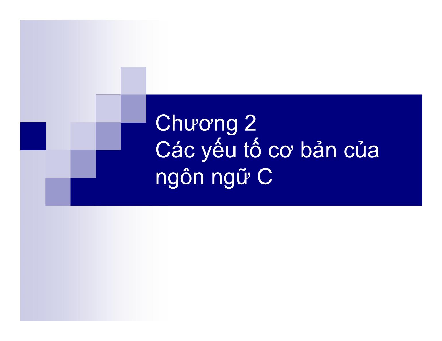 Bài giảng Kỹ thuật lập trình - Chương 2: Các yếu tố cơ bản của ngôn ngữ C - Nguyễn Thị Hiền trang 1