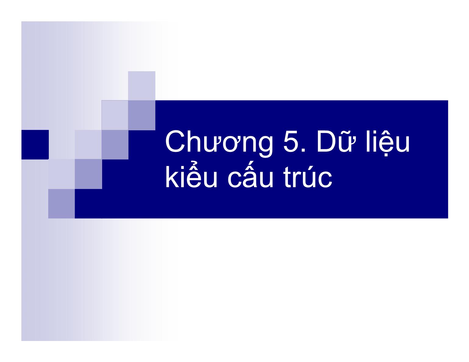 Bài giảng Kỹ thuật lập trình - Chương 5: Dữ liệu kiểu cấu trúc - Nguyễn Thị Hiền trang 1