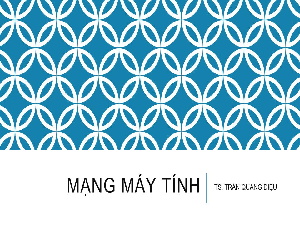 Bài giảng Mạng máy tính - Bài 1 - Trần Quang Diệu trang 1