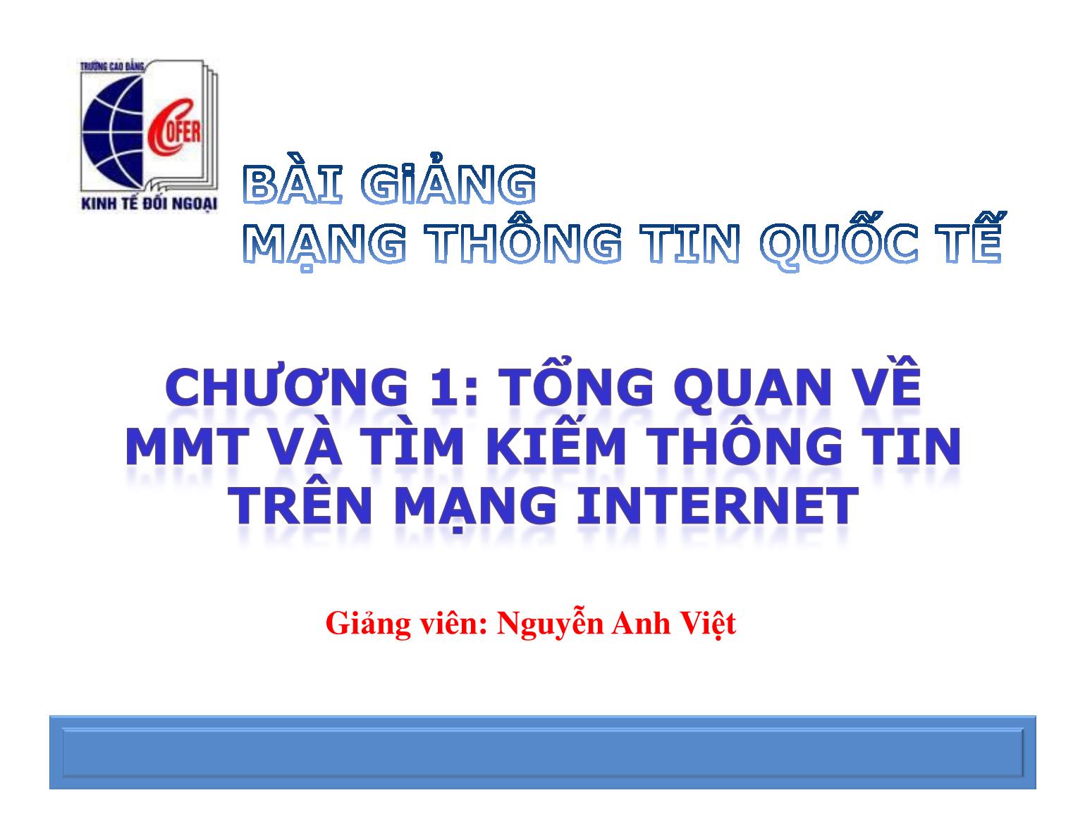 Bài giảng Mạng thông tin quốc tế - Chương 1: Tổng quan về MMT và tìm kiếm thông tin trên mạng Internet - Nguyễn Anh Việt trang 1