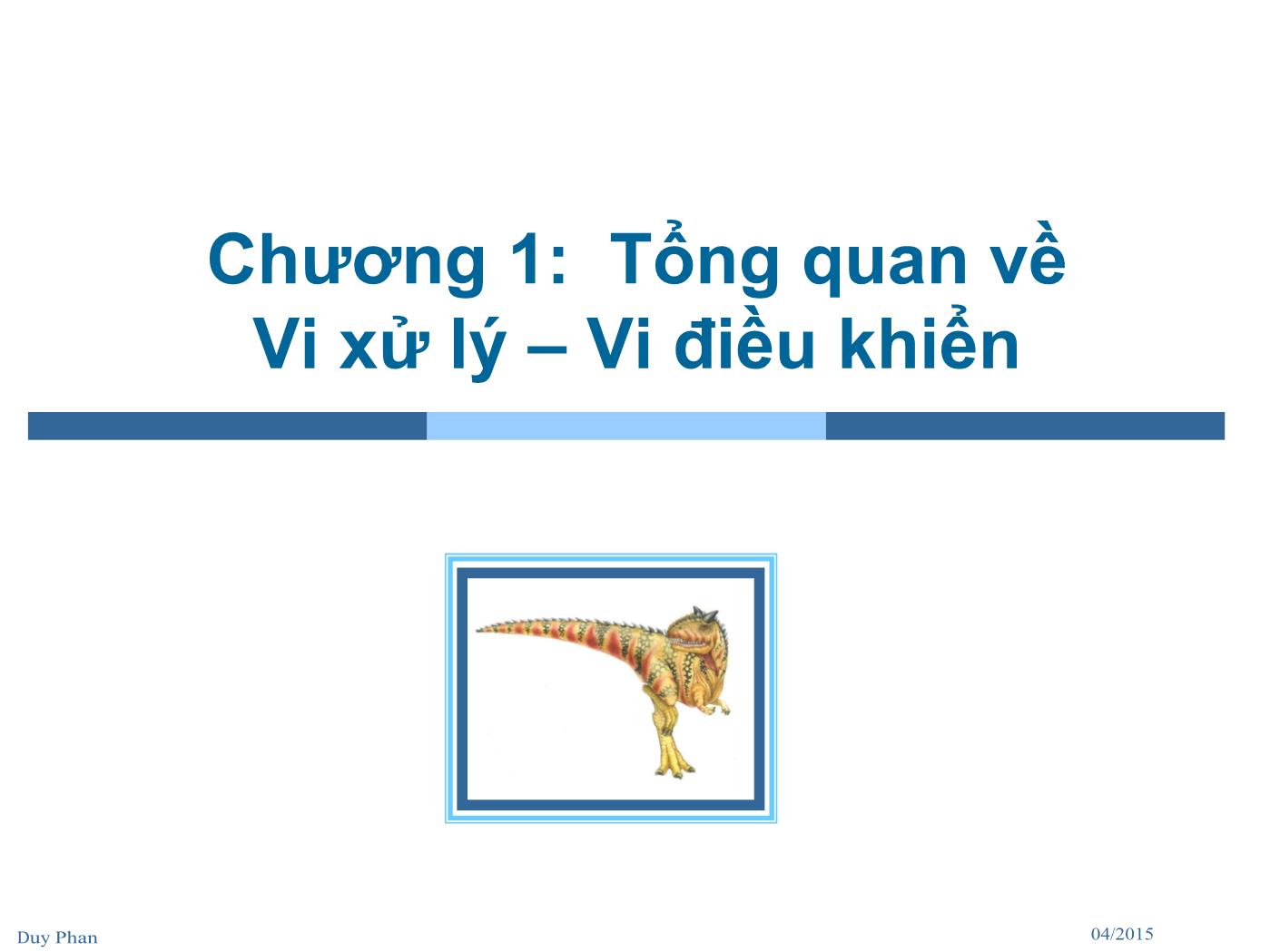 Bài giảng Vi xử lý - Vi điều khiển - Chương 1: Tổng quan về Vi xử lý – Vi điều khiển - Phan Đình Duy trang 1