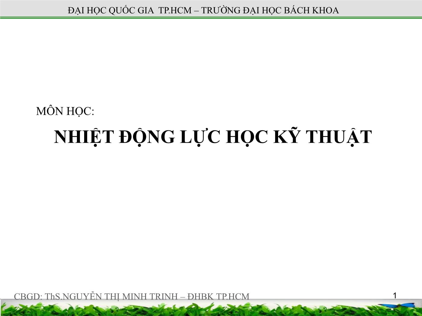 Bài giảng Nhiệt động lực học kỹ thuật - Chương 1: Một số khái niệm cơ bản và phương trình trạng thái của khí lý tưởng - Nguyễn Thị Minh Trinh trang 1