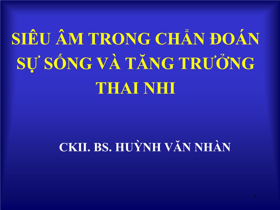 Bài giảng Siêu âm trong chẩn đoán sự sống và tăng trưởng thai nhi - Huỳnh Văn Nhàn trang 1