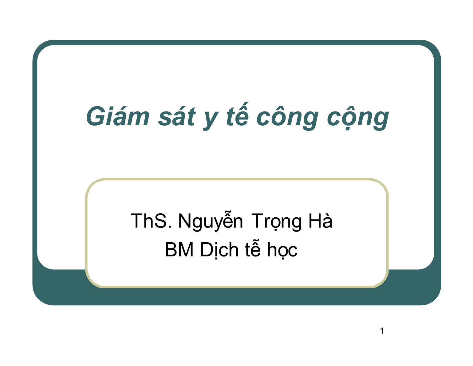 Bài giảng Dịch tễ học - Bài: Giám sát y tế công cộng - Nguyễn Trọng Hà trang 1