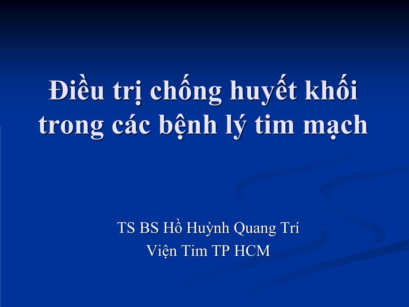 Bài giảng Điều trị chống huyết khối trong các bệnh lý tim mạch - Hồ Huỳnh Quang Trí trang 1