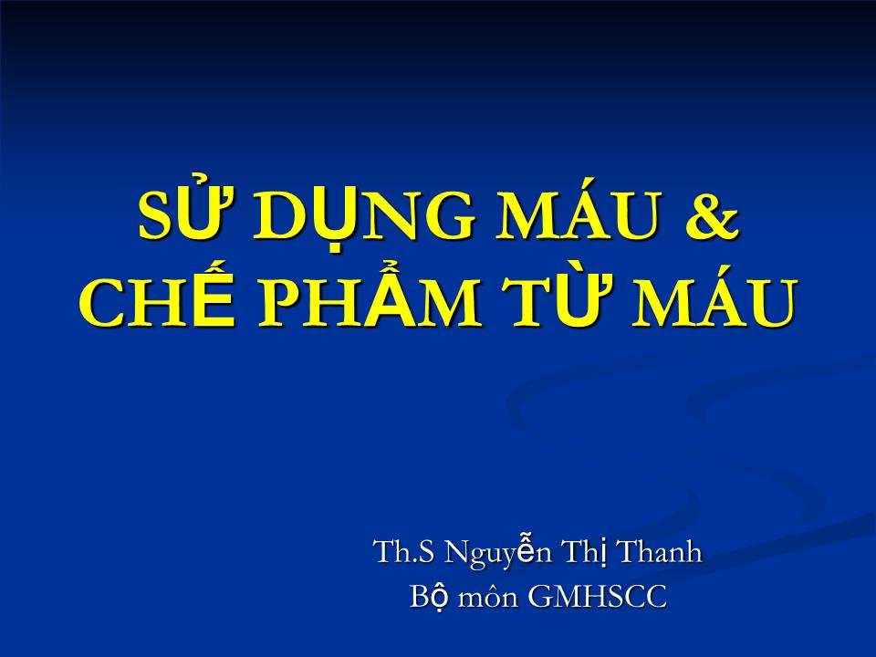 Sử dụng máu & chế phẩm từ máu - Nguyễn Thị Thanh trang 1