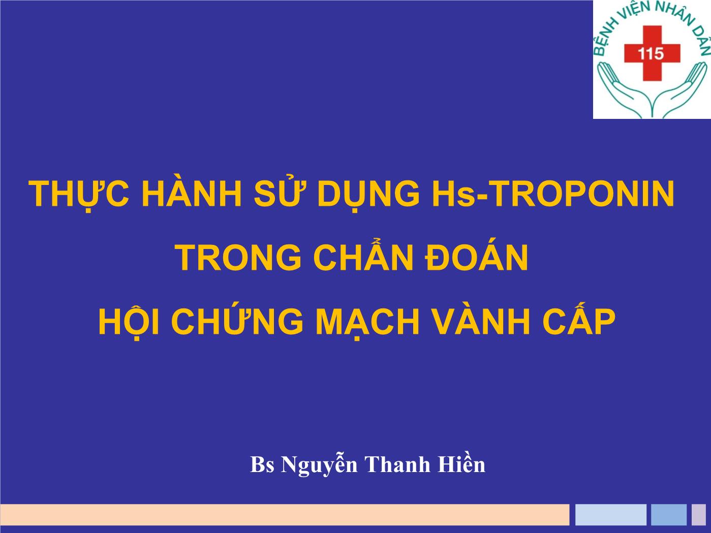 Thực hành sử dụng Hs-TROPONIN trong chẩn đoán hội chứng mạch vành cấp - Nguyễn Thanh Hiền trang 1