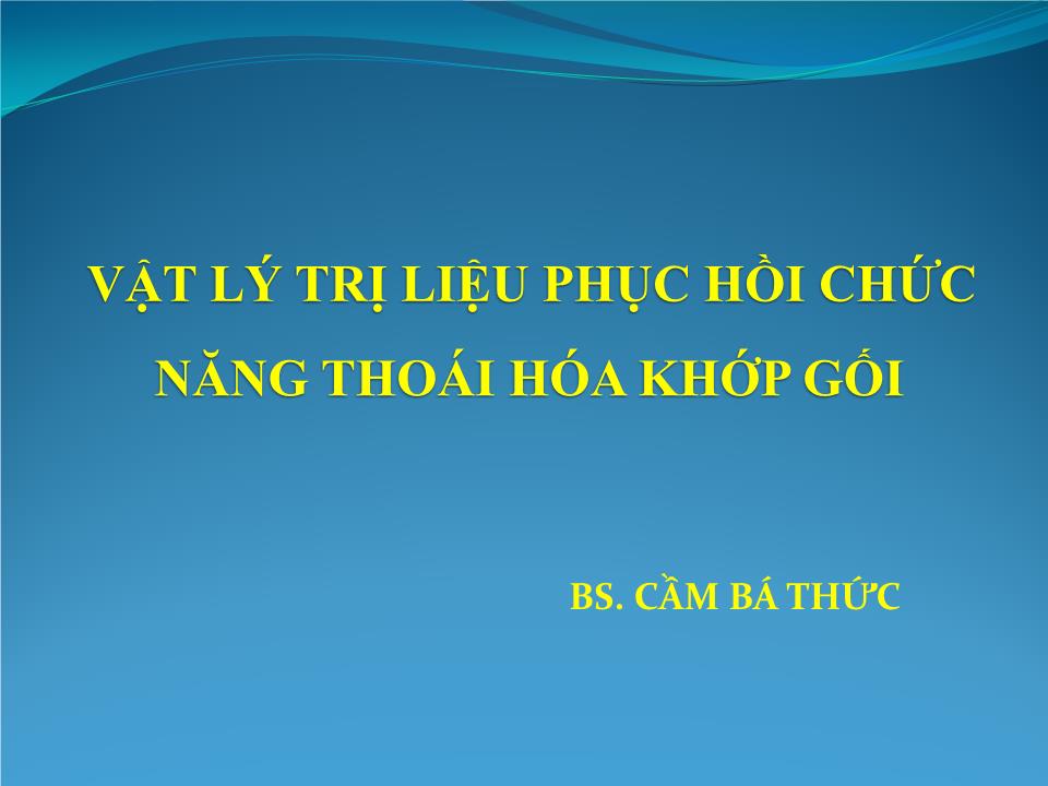 Bài giảng Vật lý trị liệu phục hồi chức năng thoái hóa khớp gối - Cầm Bá Thức trang 1