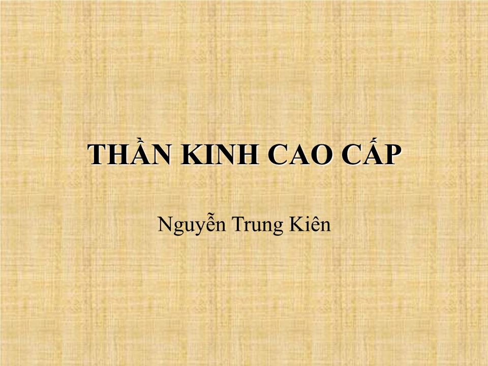 Bài giảng Thần kinh cao cấp - Nguyễn Trung Kiên trang 1