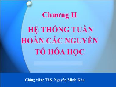 Bài giảng Hóa đại cương: Hệ thống tuần hoàn các nguyên tố hóa học - Nguyễn Minh Kha