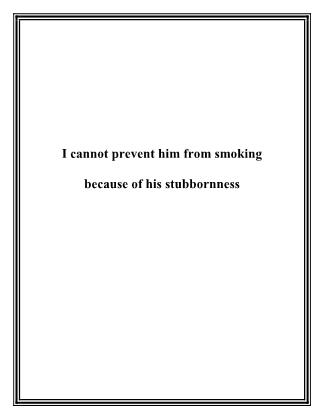 I cannot prevent him from smoking because of his stubbornness