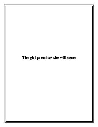 The girl promises she will come
