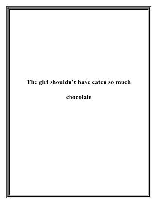 The girl shouldn’t have eaten so much chocolate