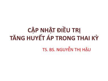 Bài giảng Cập nhật điều trị tăng huyết áp trong thai kỳ - Nguyễn Thị Hậu