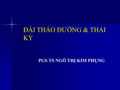 Bài giảng Đái tháo đường & thai kỳ - Ngô Thị Kim Phụng