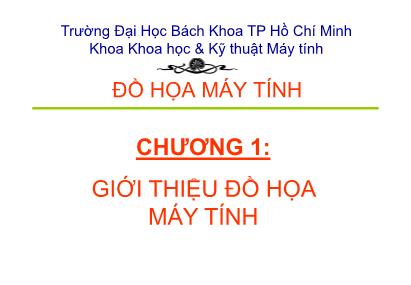 Bài giảng Đồ họa máy tính - Chương 1: Giới thiệu đồ họa máy tính - Trường Đại học Bách khoa TP Hồ Chí Minh