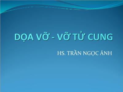 Bài giảng Dọa vỡ - vỡ tử cung - Trần Ngọc Ánh