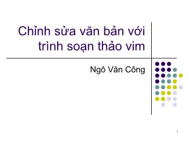 Bài giảng Hệ điều hành Linux - Bài: Chỉnh sửa văn bản với trình soạn thảo vim - Ngô Văn Công