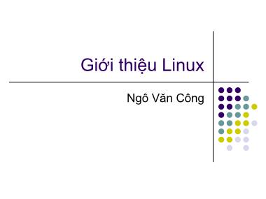 Bài giảng Hệ điều hành Linux - Bài: Giới thiệu Linux - Ngô Văn Công