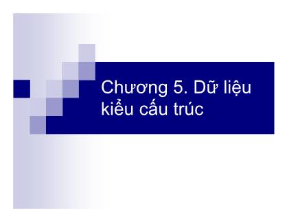 Bài giảng Kỹ thuật lập trình - Chương 5: Dữ liệu kiểu cấu trúc - Nguyễn Thị Hiền