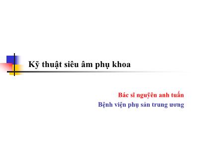 Bài giảng Kỹ thuật siêu âm phụ khoa - Nguyễn Anh Tuấn