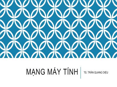 Bài giảng Mạng máy tính - Bài 1 - Trần Quang Diệu