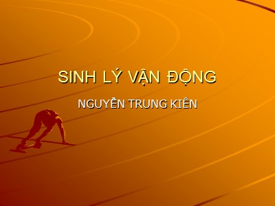 Bài giảng Sinh lý vận động - Nguyễn Trung Kiên