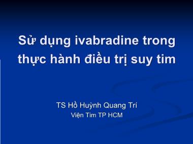 Bài giảng Sử dụng ivabradine trong thực hành điều trị suy tim - Hồ Huỳnh Quang Trí