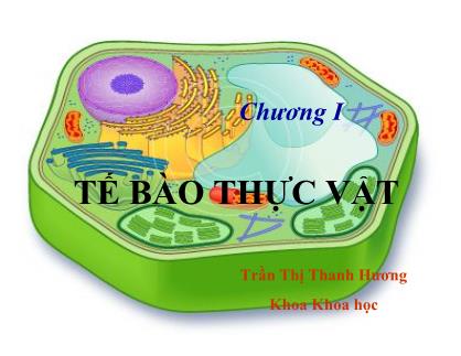 Bài giảng Thực vật học - Chương I: Tế bào thực vật - Trần Thị Thanh Hương