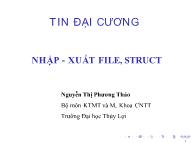Bài giảng Tin học đại cương - Bài: Nhập, xuất file, struct - Nguyễn Thị Phương Thảo