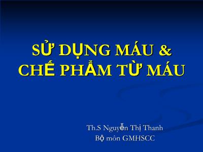 Sử dụng máu & chế phẩm từ máu - Nguyễn Thị Thanh